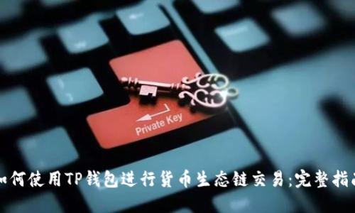 如何使用TP钱包进行货币生态链交易：完整指南